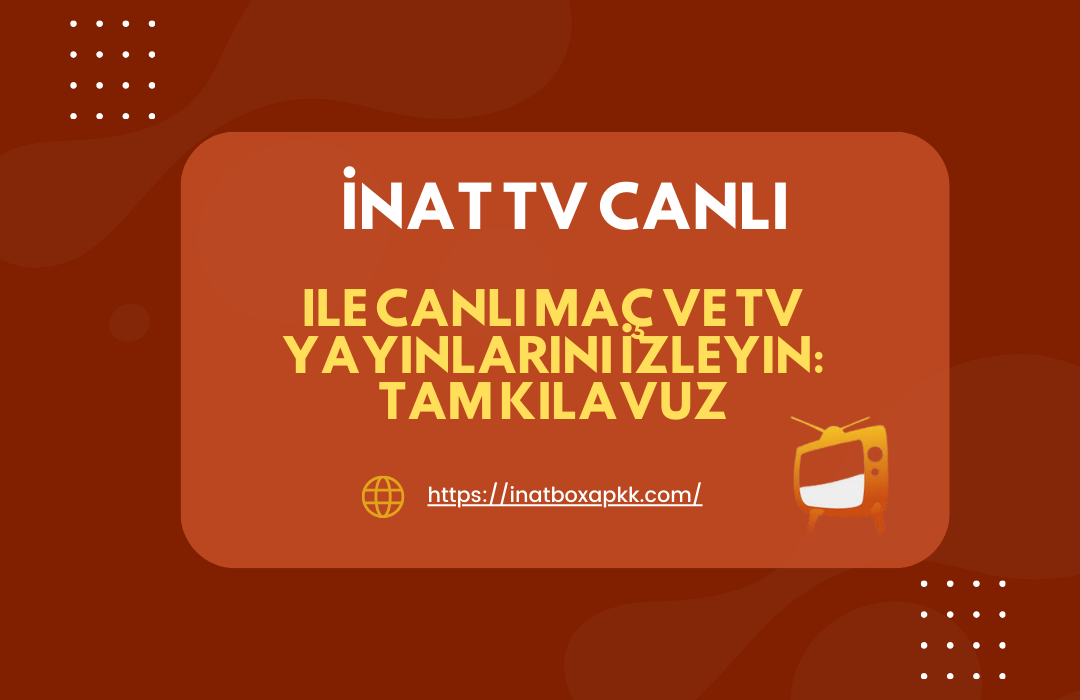 İnat TV Canlı ile Canlı Maç ve TV Yayınlarını İzleyin: Tam Kılavuz